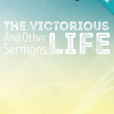 The Victorious Life and Other Sermons