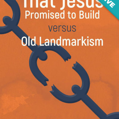 The Church that Jesus Promised to Build vs Old Landmarkism