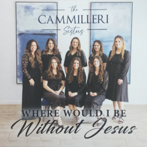 Where Would I Be without Jesus—The Cammilleri Sisters