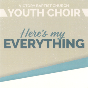 Here’s My Everything — Victory Baptist Church Youth Choir