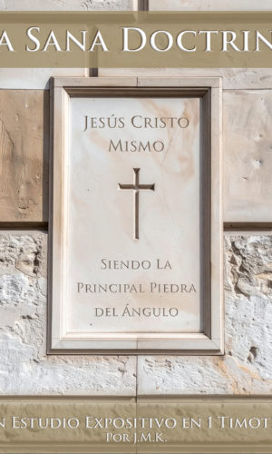 La Sana Doctrina: Un Estudio Expositivo de 1 Timoteo